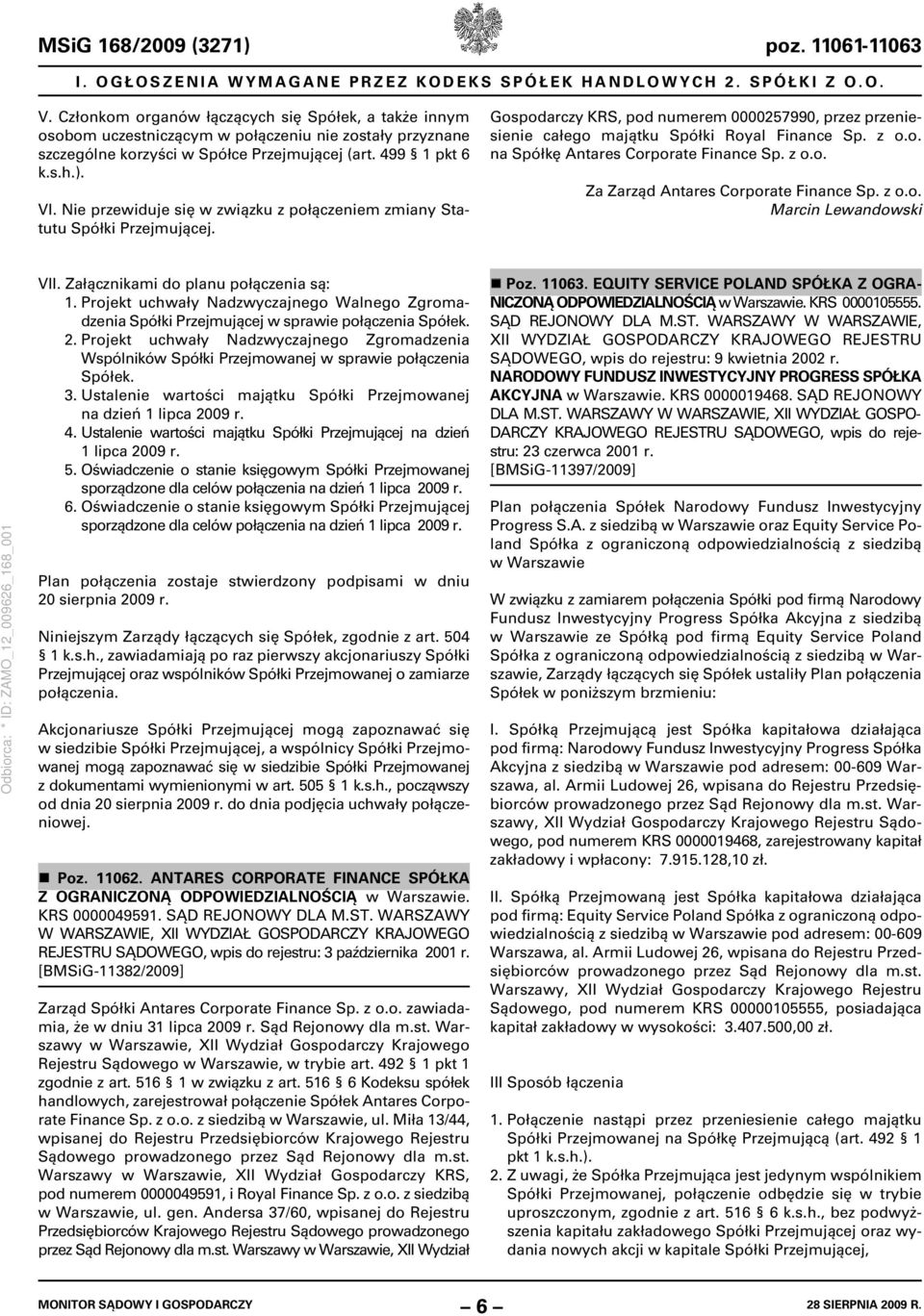 Nie przewiduje się w związku z połączeniem zmiany Statutu Spółki Przejmującej. Gospodarczy KRS, pod numerem 0000257990, przez przeniesienie całego majątku Spółki Royal Finance Sp. z o.o. na Spółkę Antares Corporate Finance Sp.