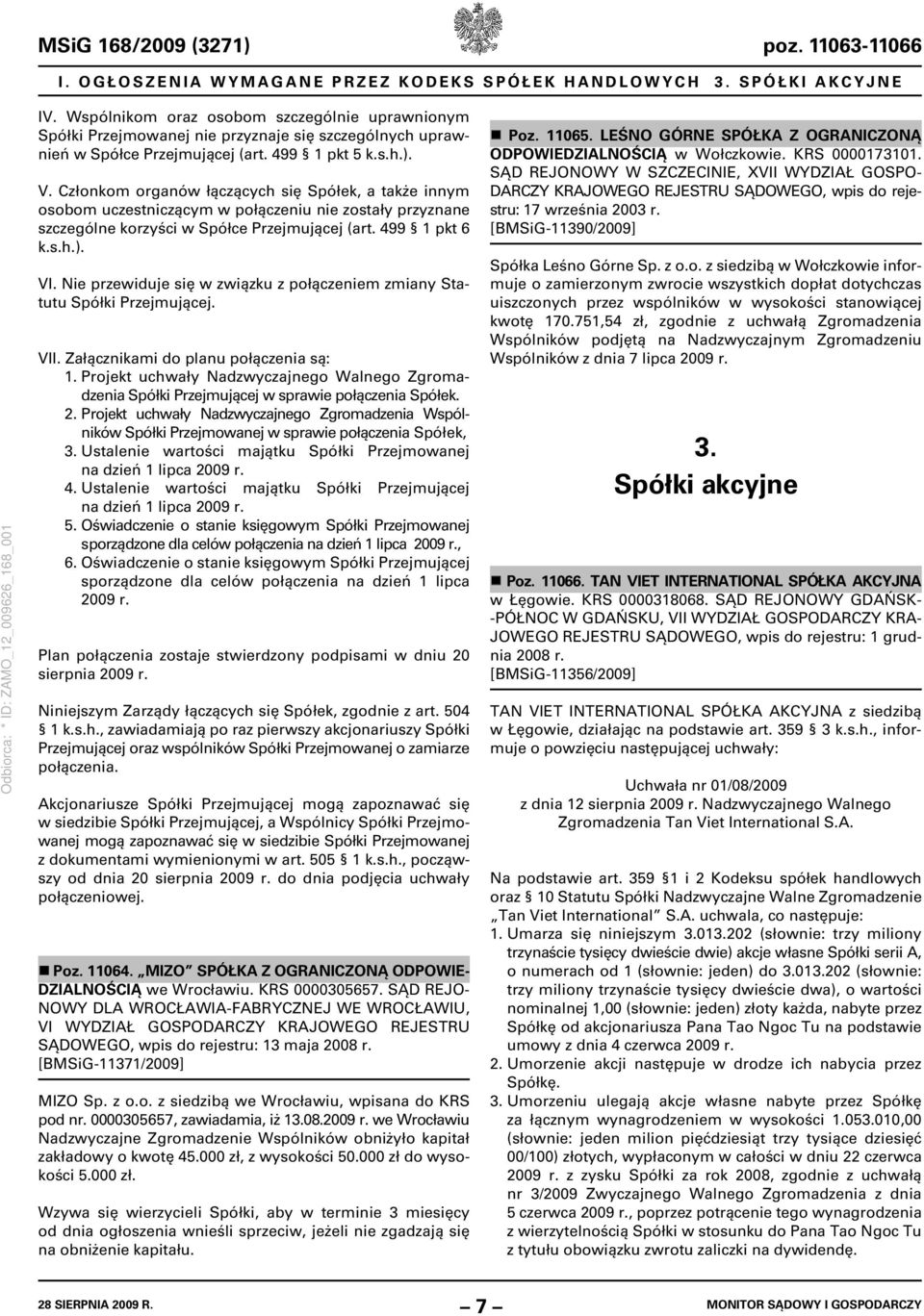 Członkom organów łączących się Spółek, a także innym osobom uczestniczącym w połączeniu nie zostały przyznane szczególne korzyści w Spółce Przejmującej (art. 499 1 pkt 6 k.s.h.). VI.