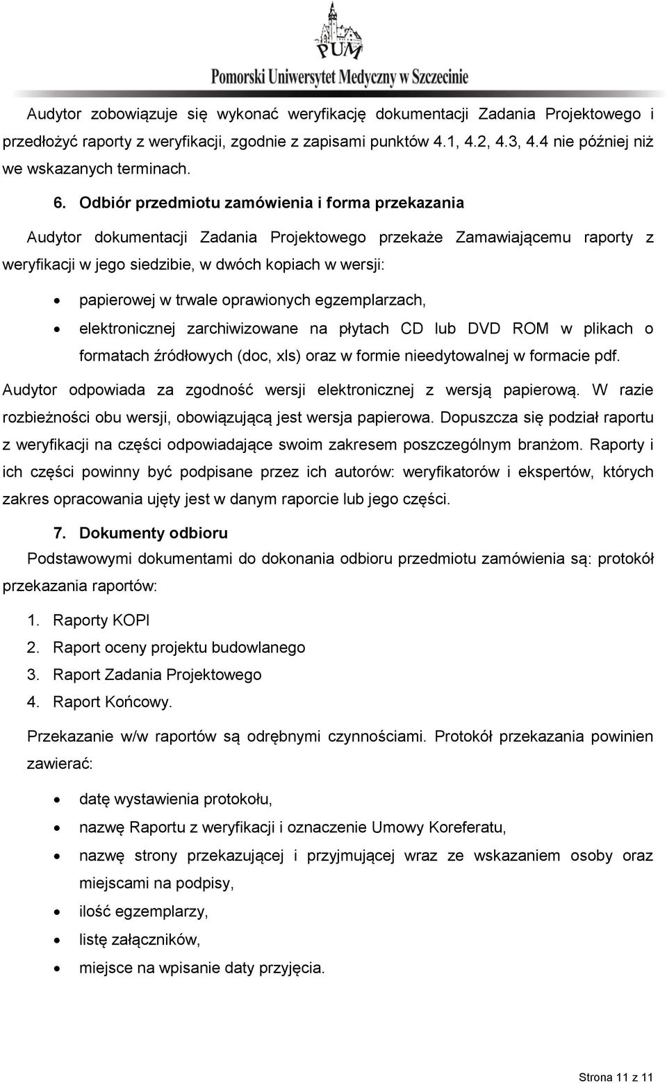 trwale oprawionych egzemplarzach, elektronicznej zarchiwizowane na płytach CD lub DVD ROM w plikach o formatach źródłowych (doc, xls) oraz w formie nieedytowalnej w formacie pdf.