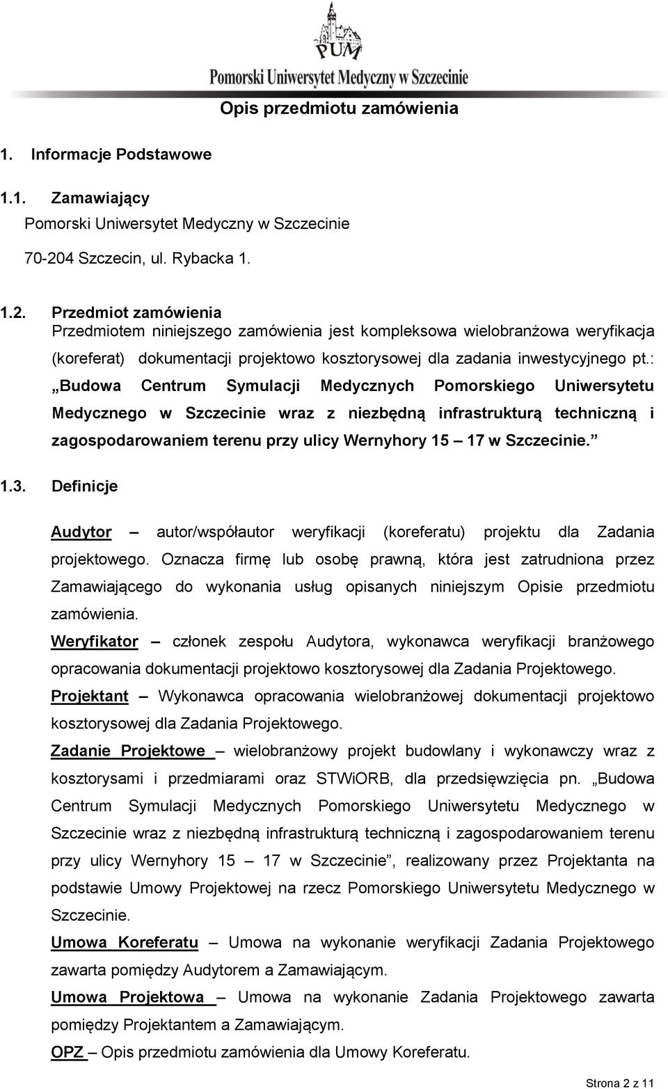 Przedmiot zamówienia Przedmiotem niniejszego zamówienia jest kompleksowa wielobranżowa weryfikacja (koreferat) dokumentacji projektowo kosztorysowej dla zadania inwestycyjnego pt.