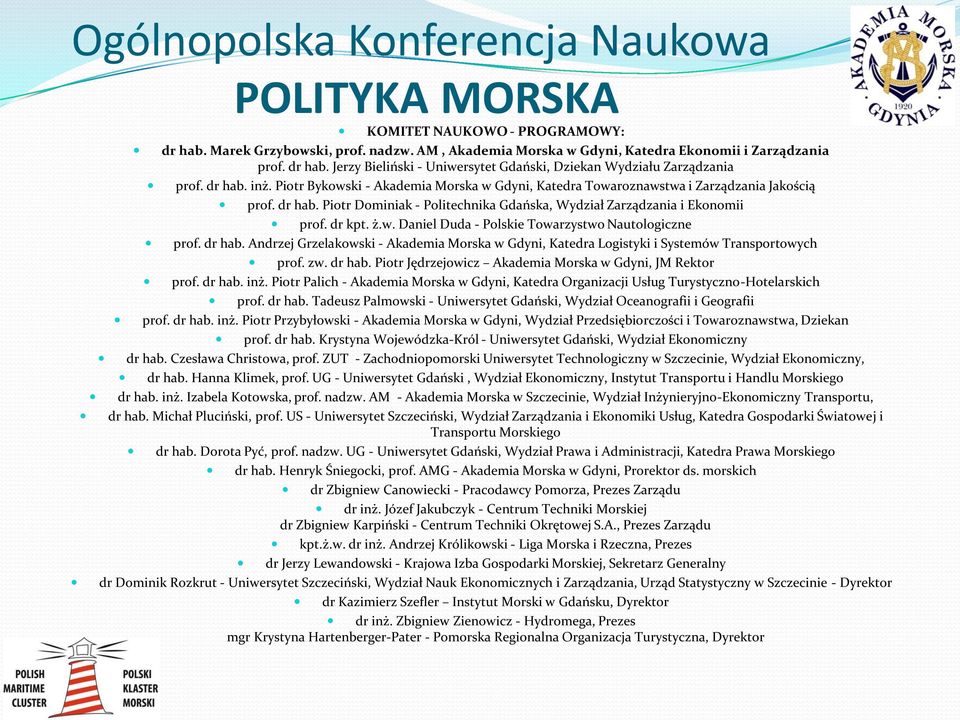 ż.w. Daniel Duda - Polskie Towarzystwo Nautologiczne prof. dr hab. Andrzej Grzelakowski - Akademia Morska w Gdyni, Katedra Logistyki i Systemów Transportowych prof. zw. dr hab. Piotr Jędrzejowicz Akademia Morska w Gdyni, JM Rektor prof.