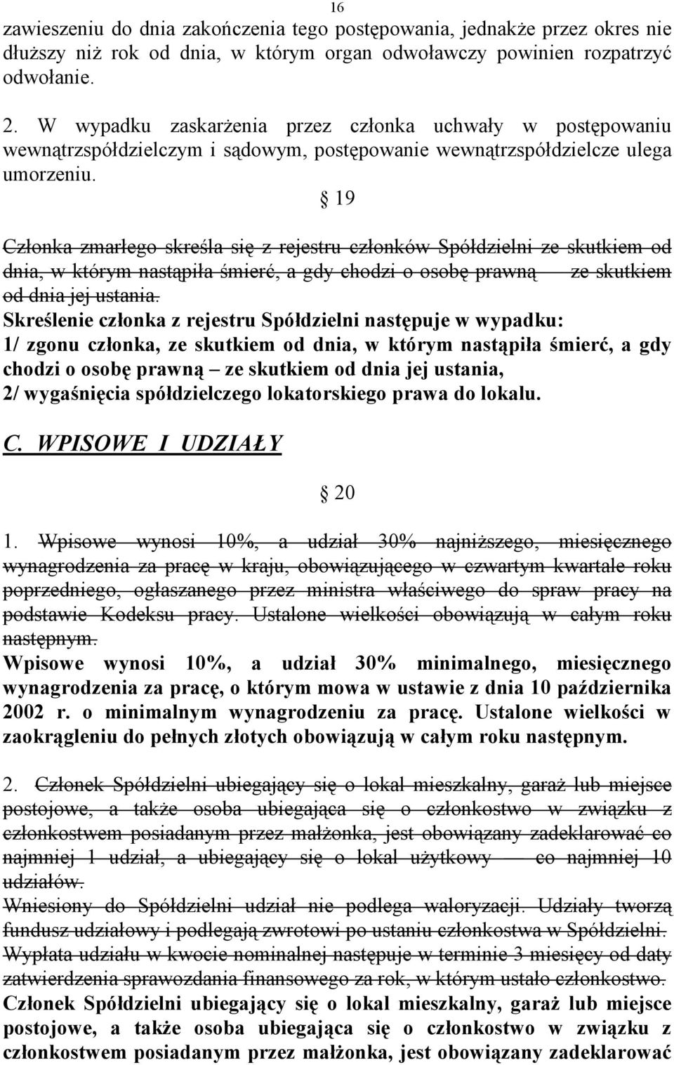 19 Członka zmarłego skreśla się z rejestru członków Spółdzielni ze skutkiem od dnia, w którym nastąpiła śmierć, a gdy chodzi o osobę prawną ze skutkiem od dnia jej ustania.