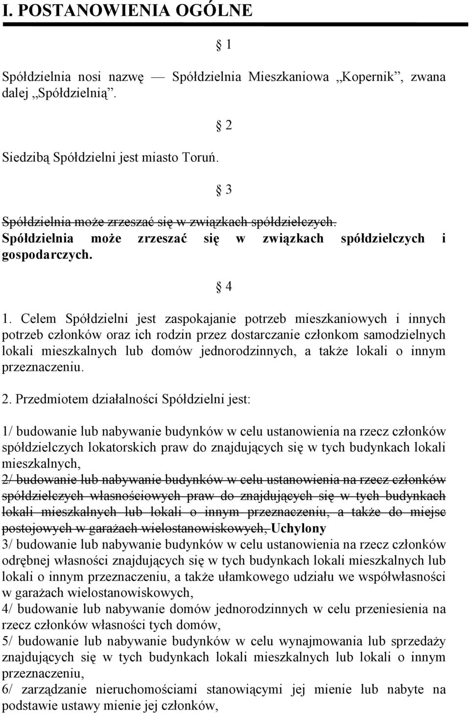 Celem Spółdzielni jest zaspokajanie potrzeb mieszkaniowych i innych potrzeb członków oraz ich rodzin przez dostarczanie członkom samodzielnych lokali mieszkalnych lub domów jednorodzinnych, a także