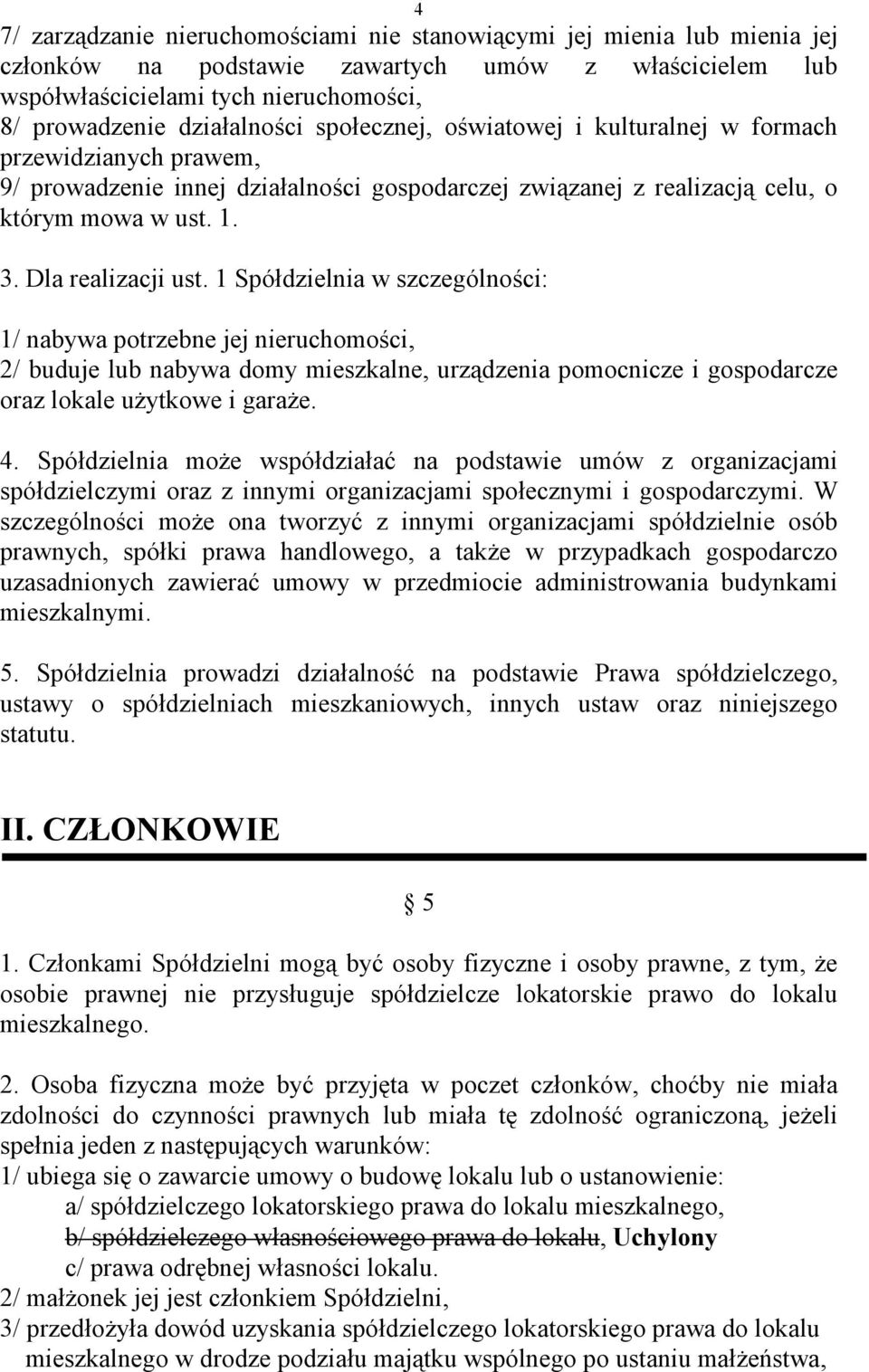 1 Spółdzielnia w szczególności: 1/ nabywa potrzebne jej nieruchomości, 2/ buduje lub nabywa domy mieszkalne, urządzenia pomocnicze i gospodarcze oraz lokale użytkowe i garaże. 4.