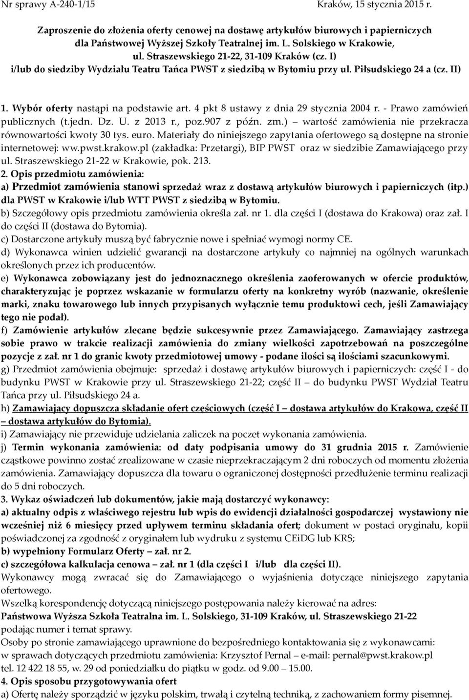 Wybór oferty nastąpi na podstawie art. 4 pkt 8 ustawy z dnia 29 stycznia 2004 r. - Prawo zamówień publicznych (t.jedn. Dz. U. z 2013 r., poz.907 z późn. zm.