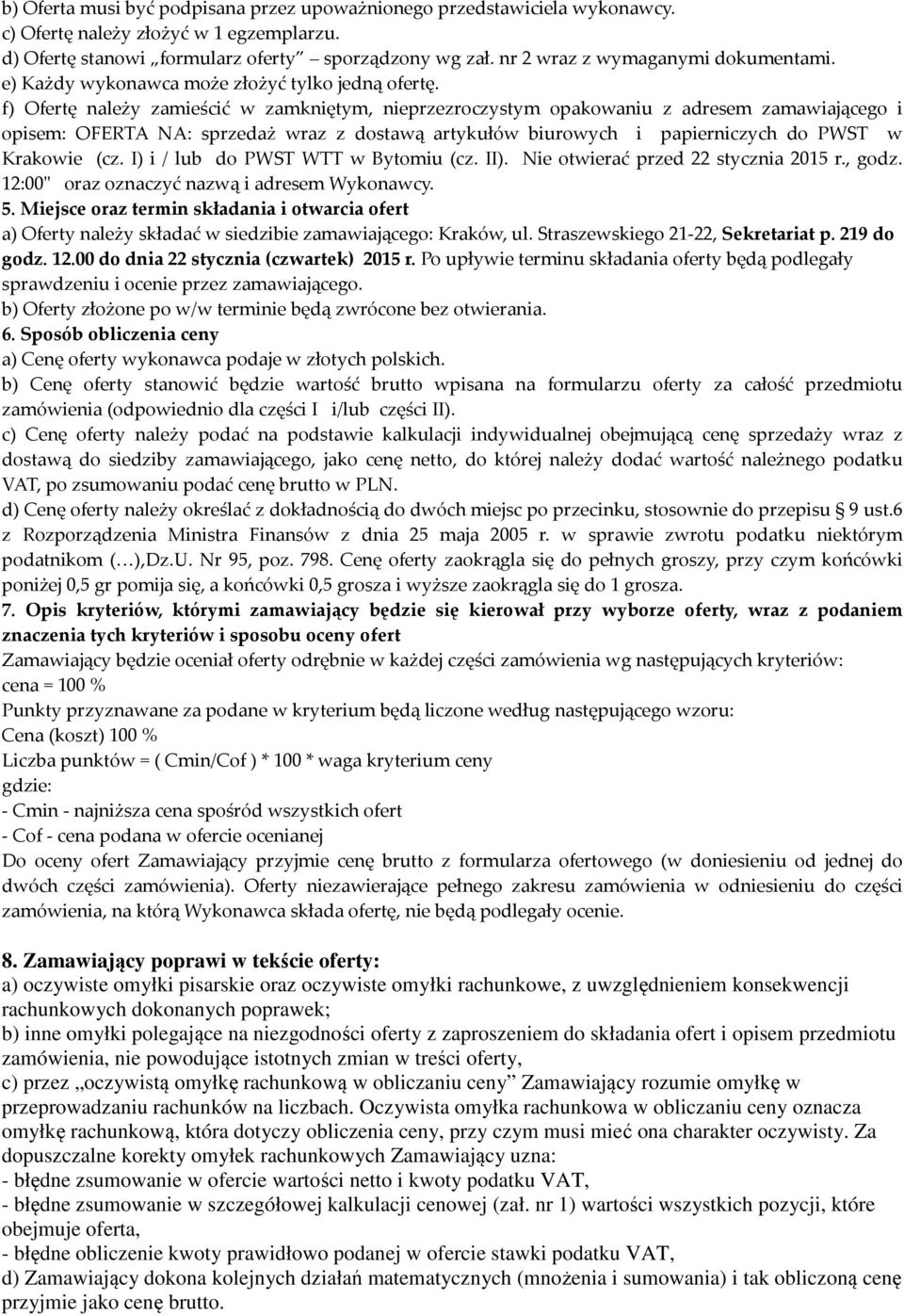 f) Ofertę należy zamieścić w zamkniętym, nieprzezroczystym opakowaniu z adresem zamawiającego i opisem: OFERTA NA: sprzedaż wraz z dostawą artykułów biurowych i papierniczych do PWST w Krakowie (cz.