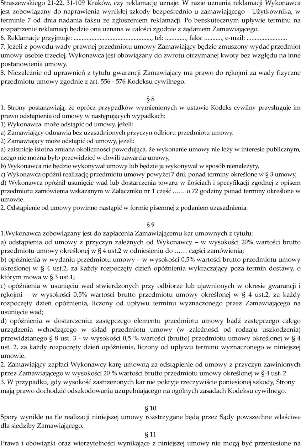 Po bezskutecznym upływie terminu na rozpatrzenie reklamacji będzie ona uznana w całości zgodnie z żądaniem Zamawiającego. 6. Reklamacje przyjmuje:..., tel:..., faks:..., e-mail:... 7.
