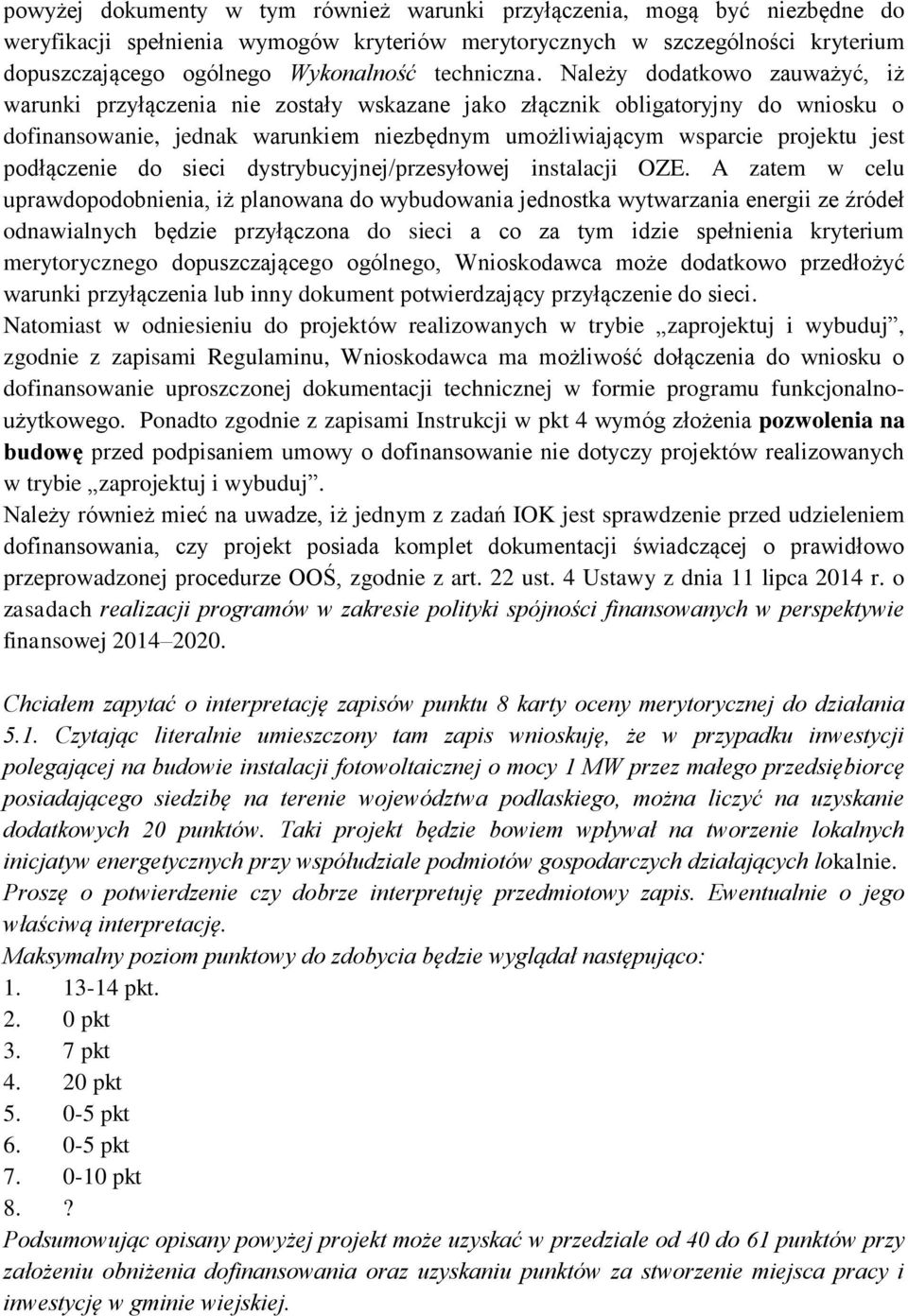 Należy dodatkowo zauważyć, iż warunki przyłączenia nie zostały wskazane jako złącznik obligatoryjny do wniosku o dofinansowanie, jednak warunkiem niezbędnym umożliwiającym wsparcie projektu jest