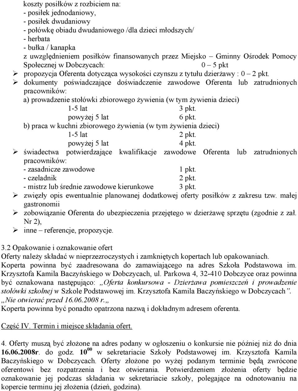 dokumenty poświadczające doświadczenie zawodowe Oferenta lub zatrudnionych pracowników: a) prowadzenie stołówki zbiorowego żywienia (w tym żywienia dzieci) 1-5 lat 3 pkt. powyżej 5 lat 6 pkt.