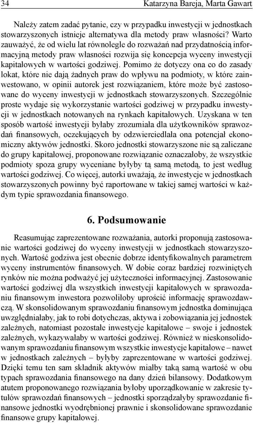 Pomimo że dotyczy ona co do zasady lokat, które nie dają żadnych praw do wpływu na podmioty, w które zainwestowano, w opinii autorek jest rozwiązaniem, które może być zastosowane do wyceny inwestycji