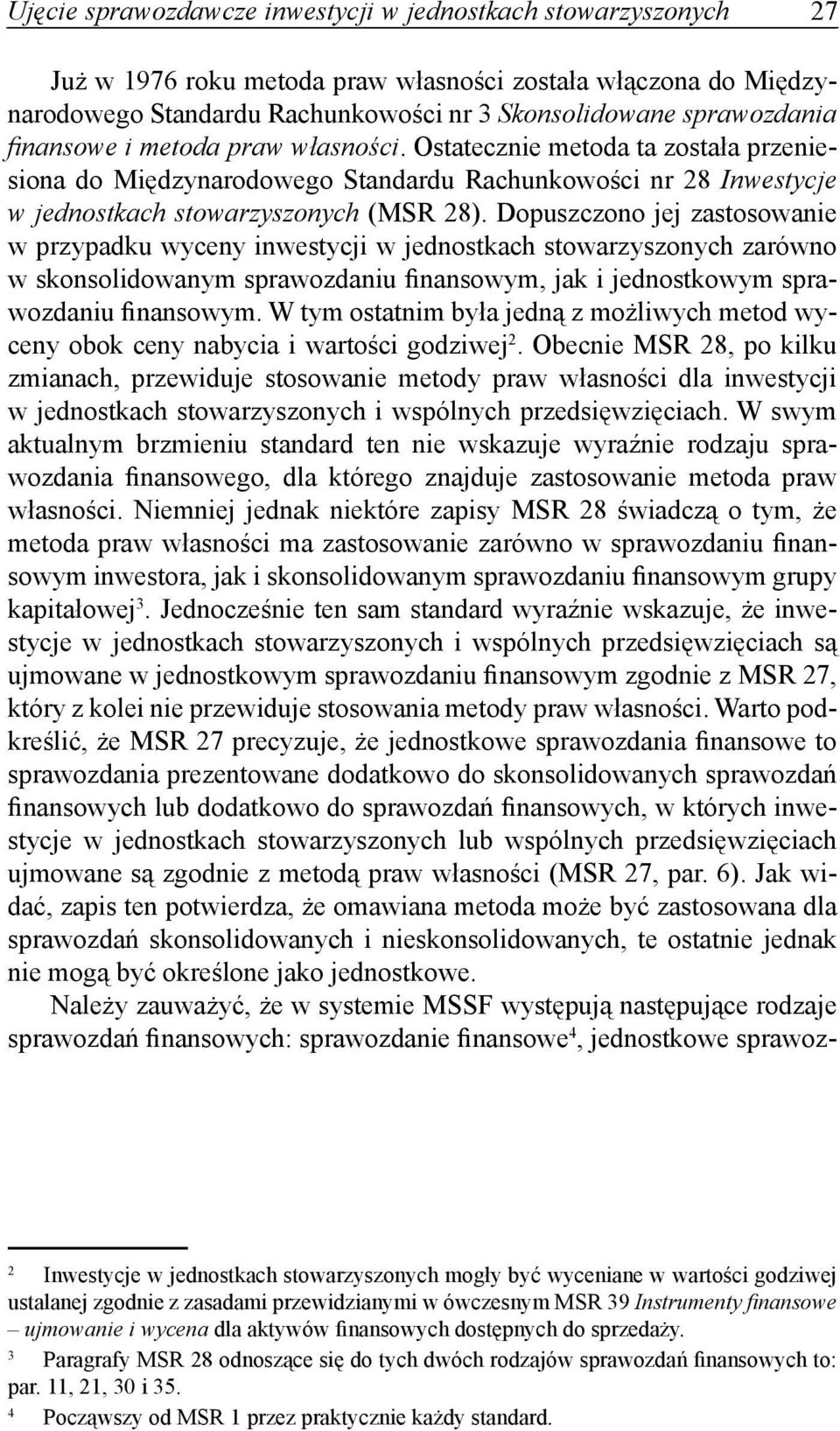 Dopuszczono jej zastosowanie w przypadku wyceny inwestycji w jednostkach stowarzyszonych zarówno w skonsolidowanym sprawozdaniu finansowym, jak i jednostkowym sprawozdaniu finansowym.