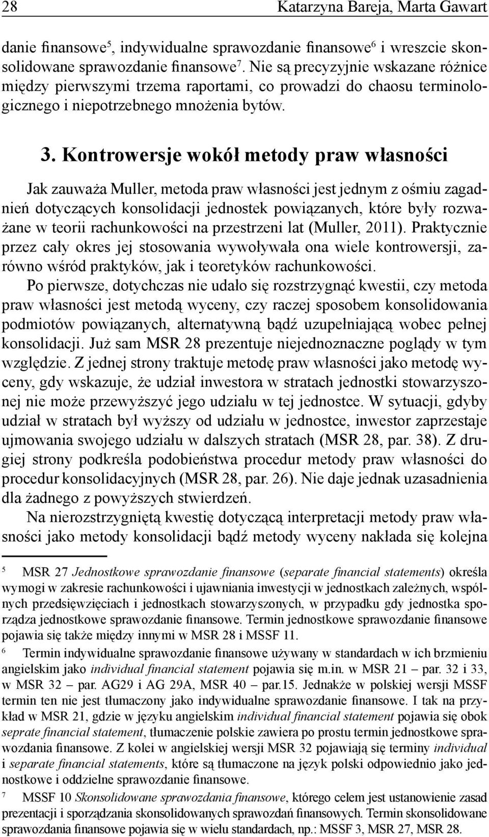 Kontrowersje wokół metody praw własności Jak zauważa Muller, metoda praw własności jest jednym z ośmiu zagadnień dotyczących konsolidacji jednostek powiązanych, które były rozważane w teorii