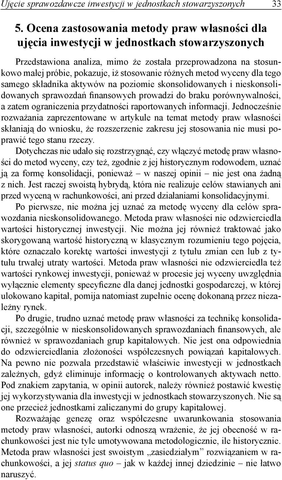 różnych metod wyceny dla tego samego składnika aktywów na poziomie skonsolidowanych i nieskonsolidowanych sprawozdań finansowych prowadzi do braku porównywalności, a zatem ograniczenia przydatności
