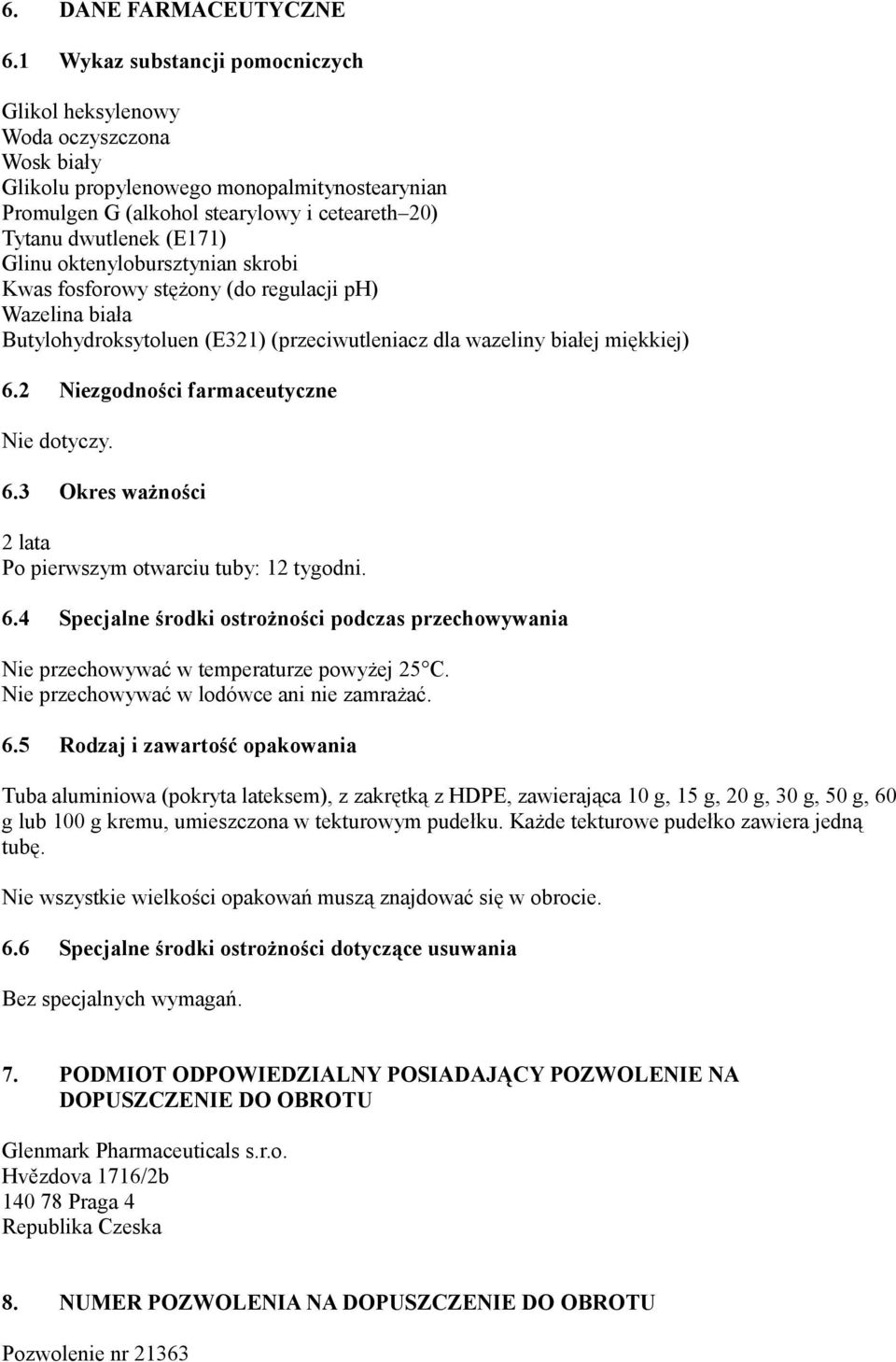 Glinu oktenylobursztynian skrobi Kwas fosforowy stężony (do regulacji ph) Wazelina biała Butylohydroksytoluen (E321) (przeciwutleniacz dla wazeliny białej miękkiej) 6.