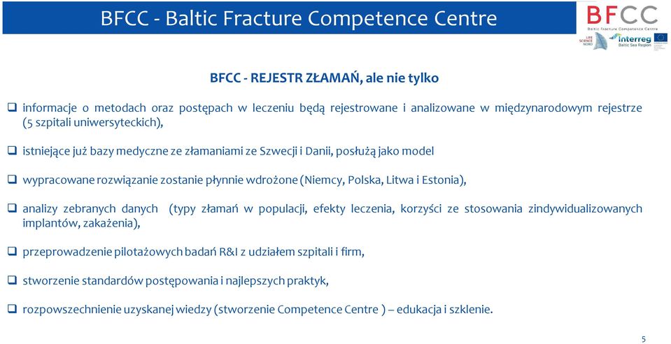 i Estonia), analizy zebranych danych implantów, zakażenia), (typy złamań w populacji, efekty leczenia, korzyści ze stosowania zindywidualizowanych przeprowadzenie