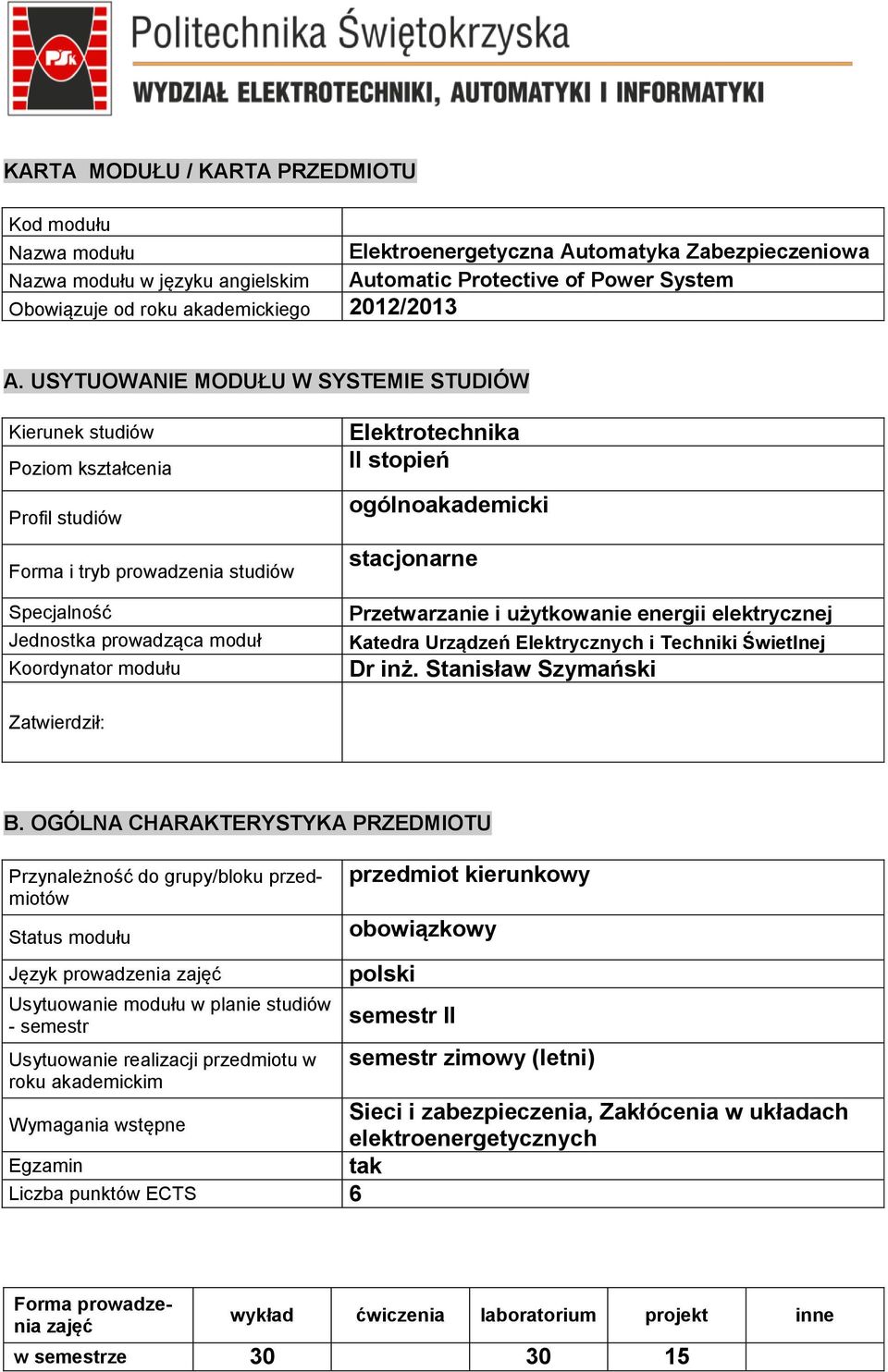 USYTUOWANIE MODUŁU W SYSTEMIE STUDIÓW Kierunek studiów Poziom kształcenia Profil studiów Forma i tryb prowadzenia studiów Specjalność Jednostka prowadząca moduł Koordynator modułu Elektrotechnika II