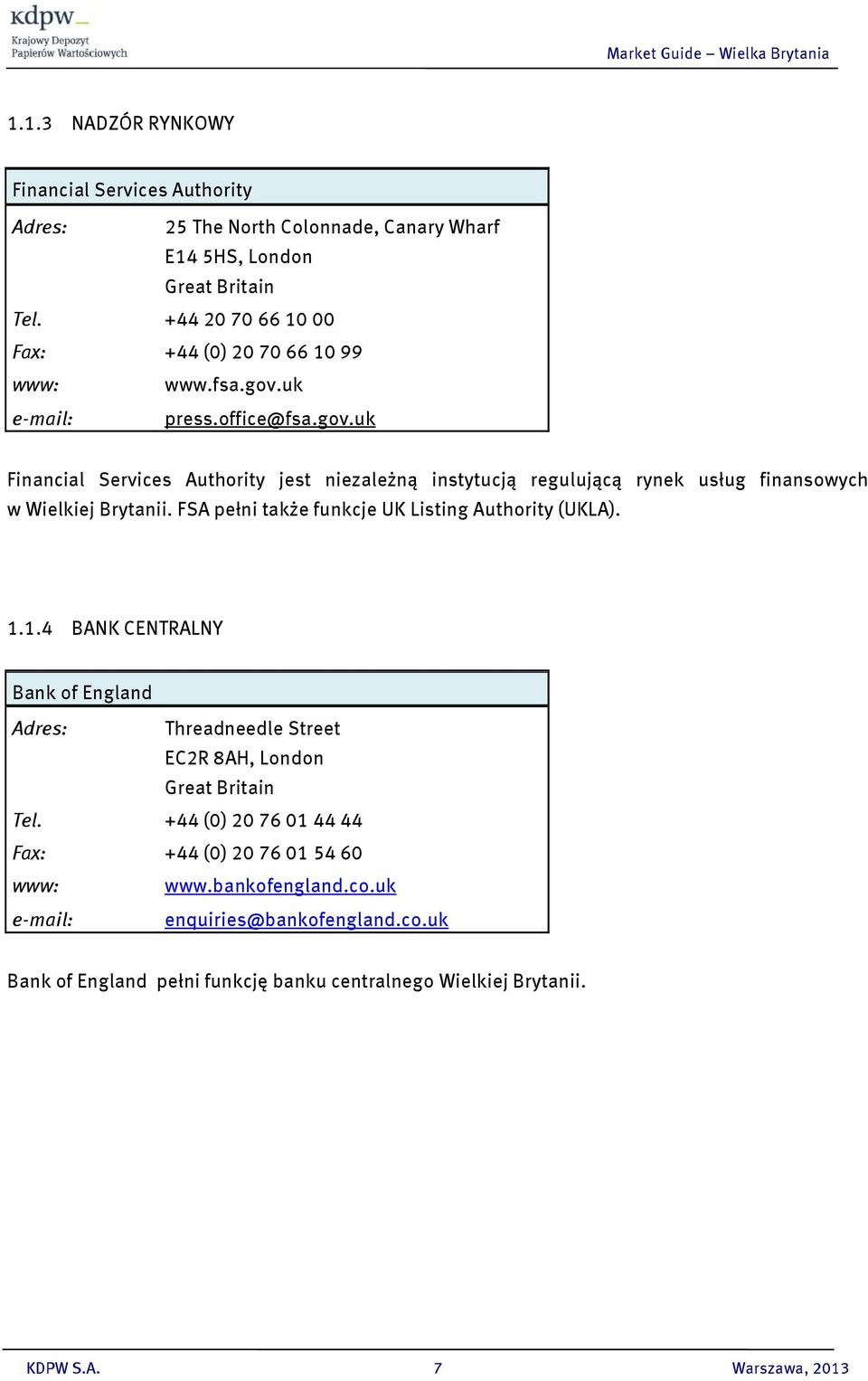 uk e-mail: press.office@fsa.gov.uk Financial Services Authority jest niezależną instytucją regulującą rynek usług finansowych w Wielkiej Brytanii.