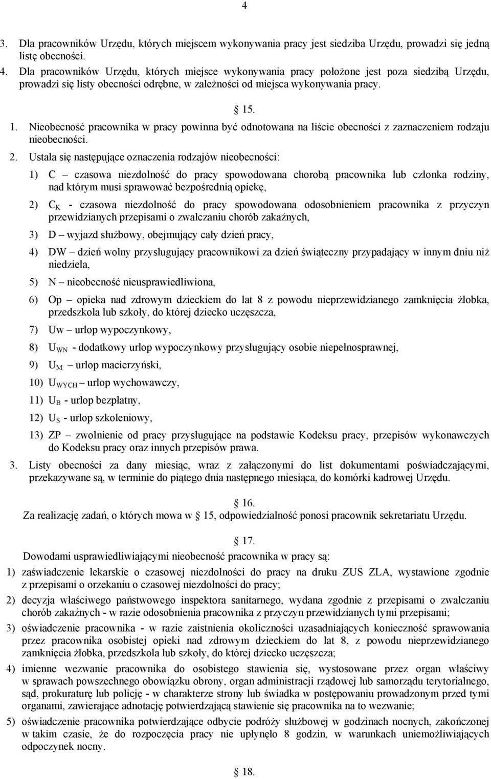 . 1. Nieobecność pracownika w pracy powinna być odnotowana na liście obecności z zaznaczeniem rodzaju nieobecności. 2.