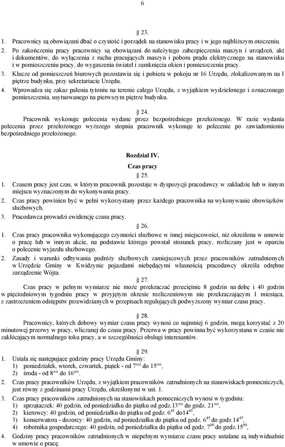 3. Klucze od pomieszczeń biurowych pozostawia się i pobiera w pokoju nr 16 Urzędu, zlokalizowanym na I piętrze budynku, przy sekretariacie Urzędu. 4.