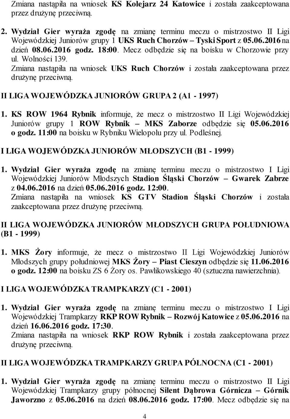 Mecz odbędzie się na boisku w Chorzowie przy ul. Wolności 139. Zmiana nastąpiła na wniosek UKS Ruch Chorzów i została zaakceptowana przez II LIGA WOJEWÓDZKA JUNIORÓW GRUPA 2 (A1-1997) 1.