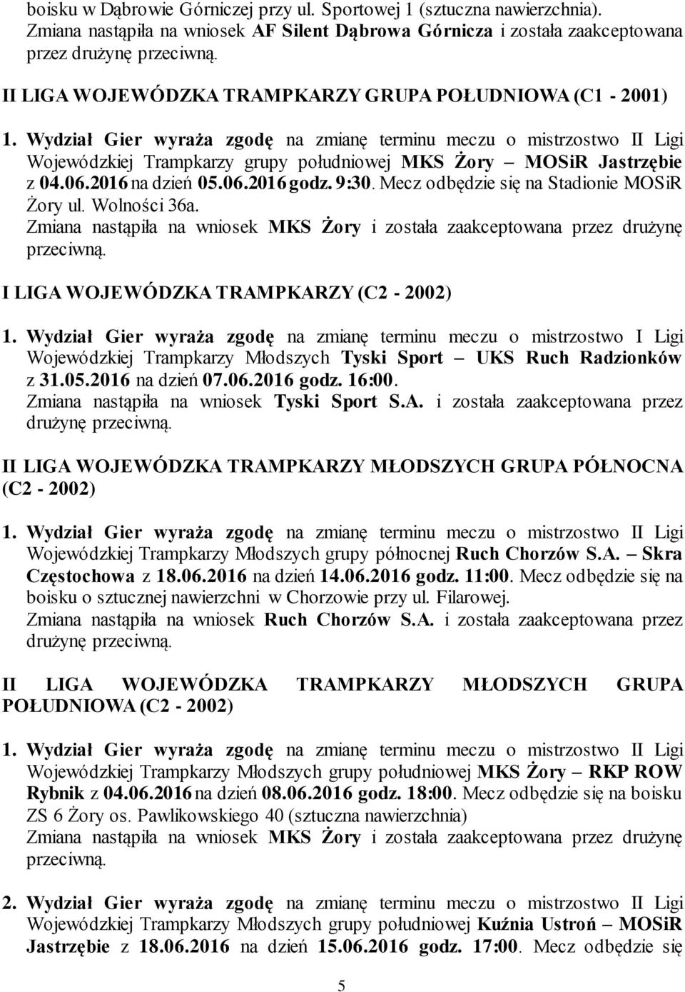 Wydział Gier wyraża zgodę na zmianę terminu meczu o mistrzostwo II Ligi Wojewódzkiej Trampkarzy grupy południowej MKS Żory MOSiR Jastrzębie z 04.06.2016 na dzień 05.06.2016 godz. 9:30.