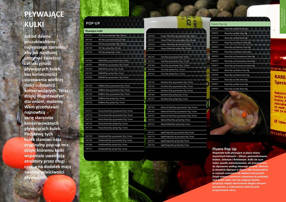 Podstawę tych kulek stanowi nasz oryginalny pop-up mix, dzięki któremu kulki wspaniale uwalniają atraktory przez długi czas, a na dodatek mają świetne właściwości pływające!
