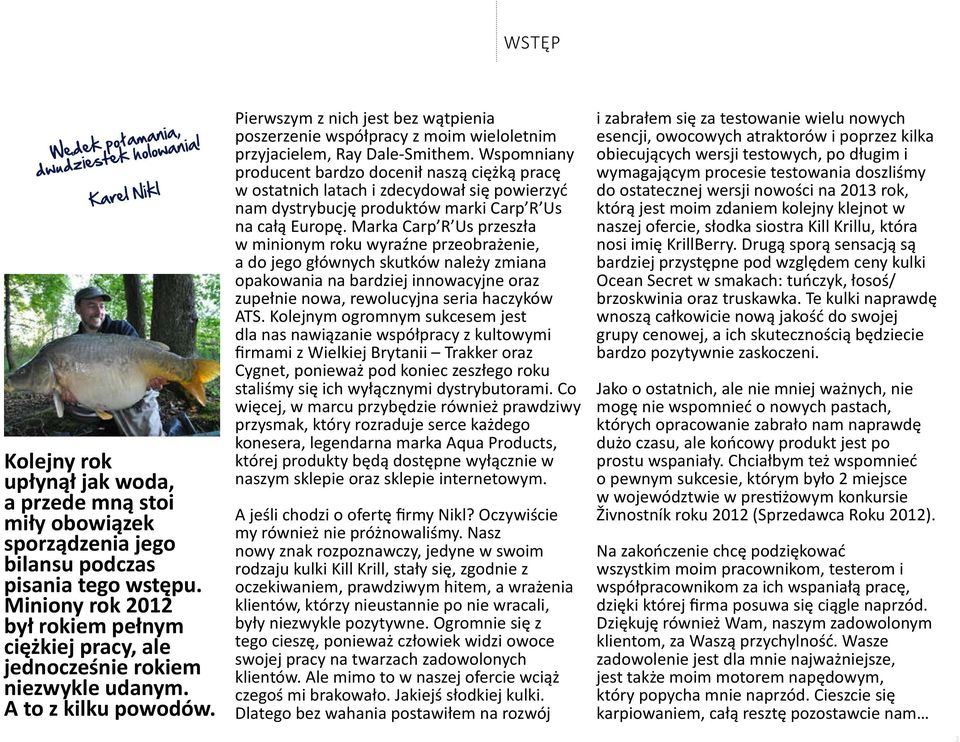 Pierwszym z nich jest bez wątpienia poszerzenie współpracy z moim wieloletnim przyjacielem, Ray Dale-Smithem.