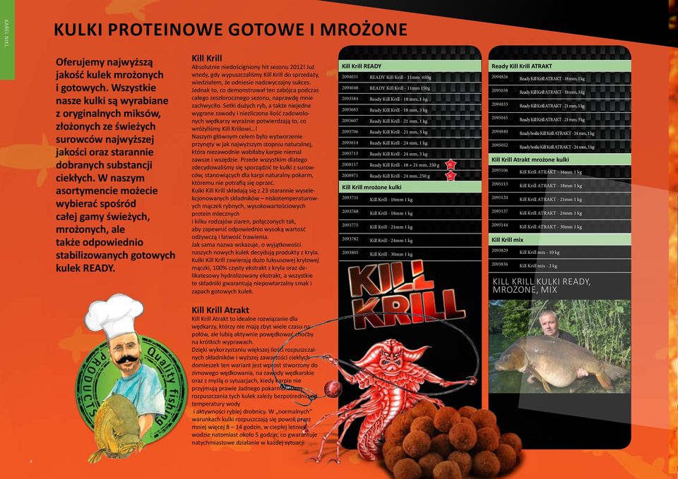 W naszym asortymencie możecie wybierać spośród całej gamy świeżych, mrożonych, ale także odpowiednio stabilizowanych gotowych kulek READY. Kill Krill Absolutnie niedościgniony hit sezonu 2012!