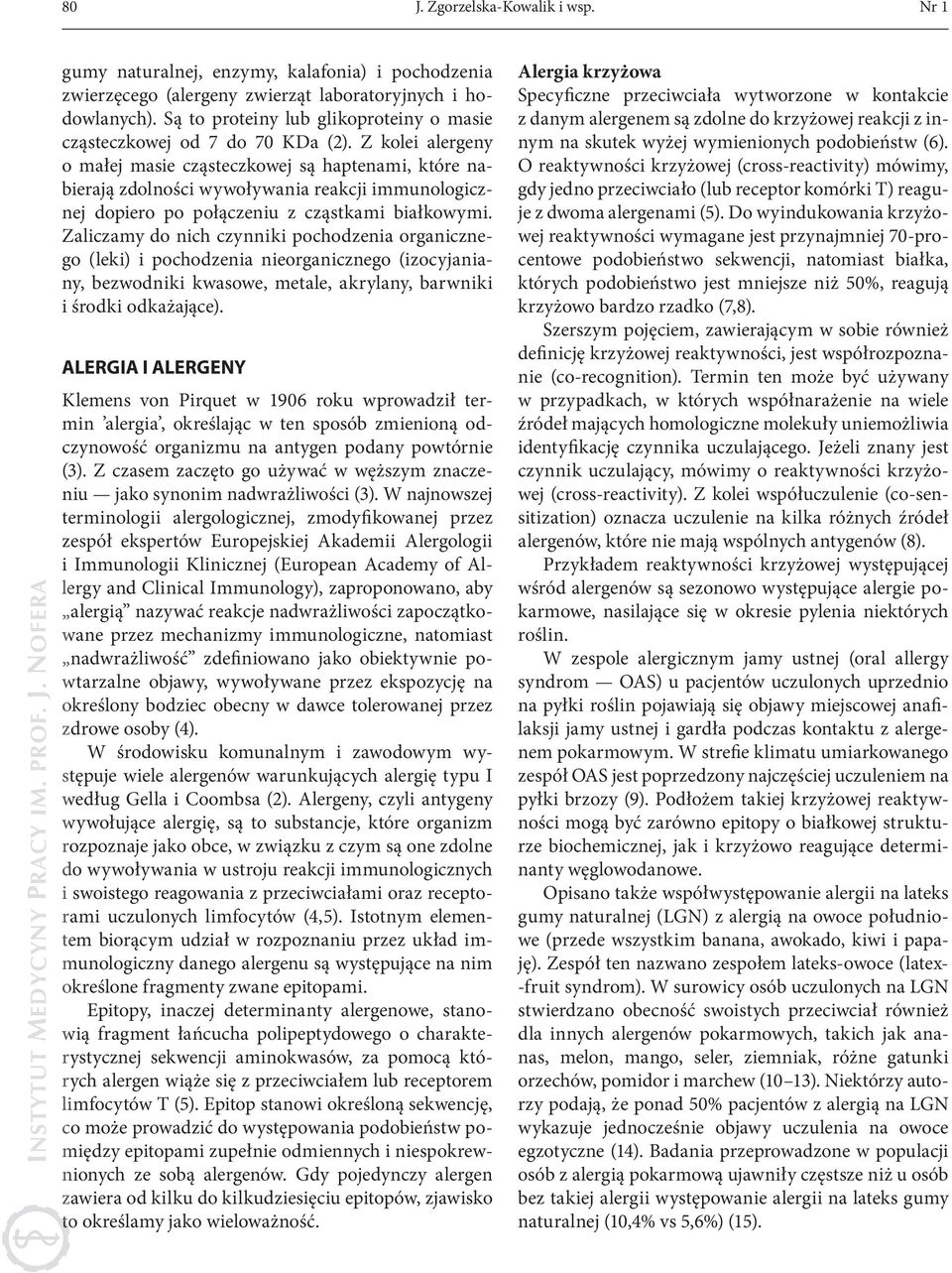 Z kolei alergeny o małej masie cząsteczkowej są haptenami, które nabierają zdolności wywoływania reakcji immunologicznej dopiero po połączeniu z cząstkami białkowymi.