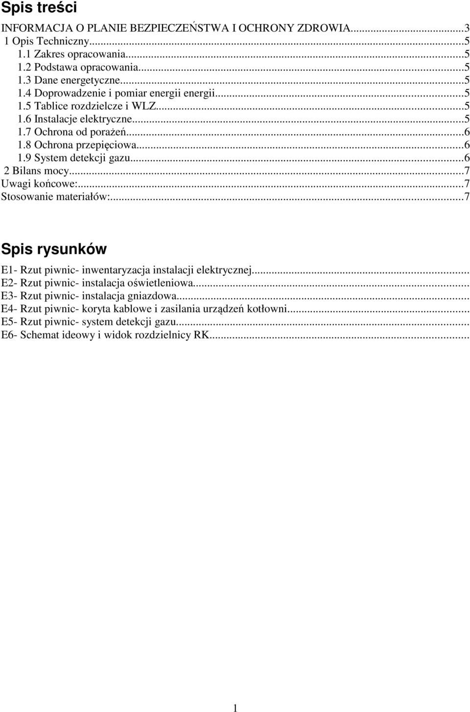 ..7 Stosowanie materiałów:...7 Spis rysunków E1- Rzut piwnic- inwentaryzacja instalacji elektrycznej... E2- Rzut piwnic- instalacja oświetleniowa... E3- Rzut piwnic- instalacja gniazdowa.