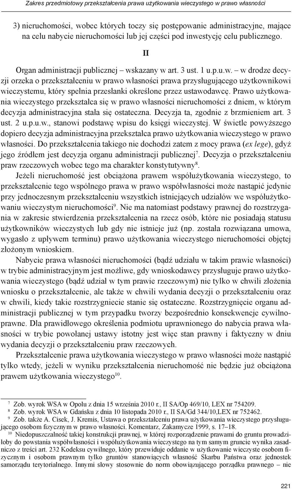 Prawo użytkowania wieczystego przekształca się w prawo własności nieruchomości z dniem, w którym decyzja administracyjna stała się ostateczna. Decyzja ta, zgodnie z brzmieniem art. 3 ust. 2 u.p.u.w., stanowi podstawę wpisu do księgi wieczystej.