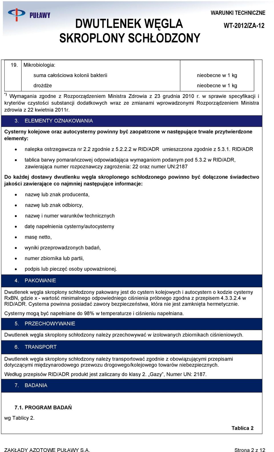 ELEMENTY OZNAKOWANIA Cysterny kolejowe oraz autocysterny powinny być zaopatrzone w następujące trwale przytwierdzone elementy: nalepka ostrzegawcza nr 2.2 zgodnie z 5.2.2.2 w RID/ADR umieszczona zgodnie z 5.