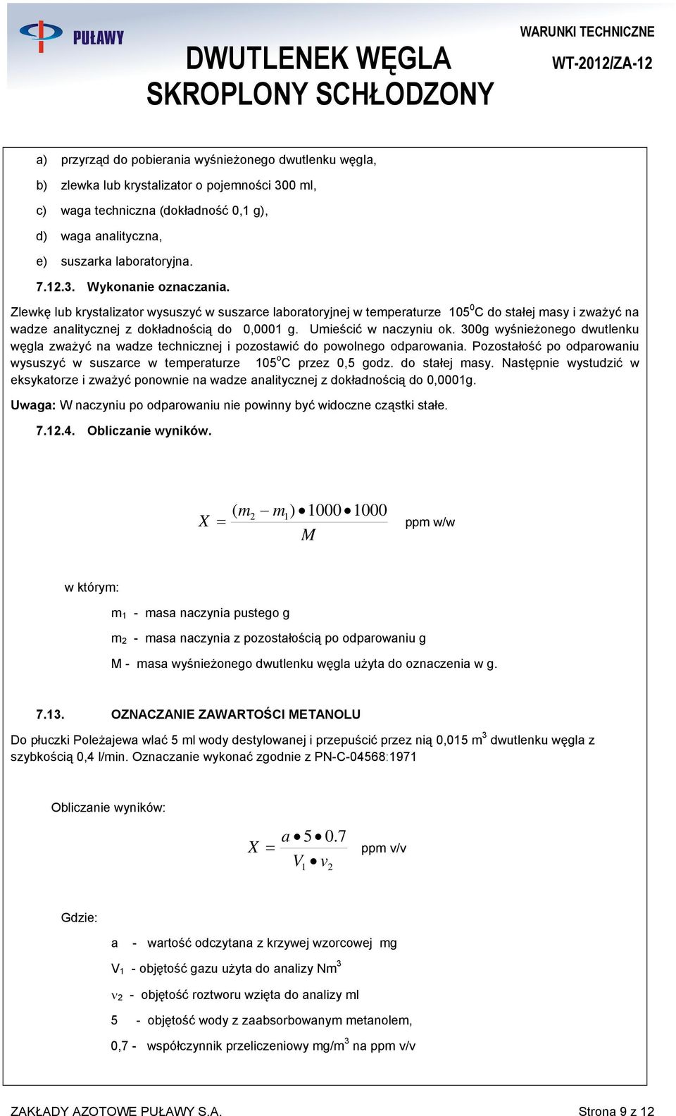 300g wyśnieżonego dwutlenku węgla zważyć na wadze technicznej i pozostawić do powolnego odparowania. Pozostałość po odparowaniu wysuszyć w suszarce w temperaturze 105 o C przez 0,5 godz.