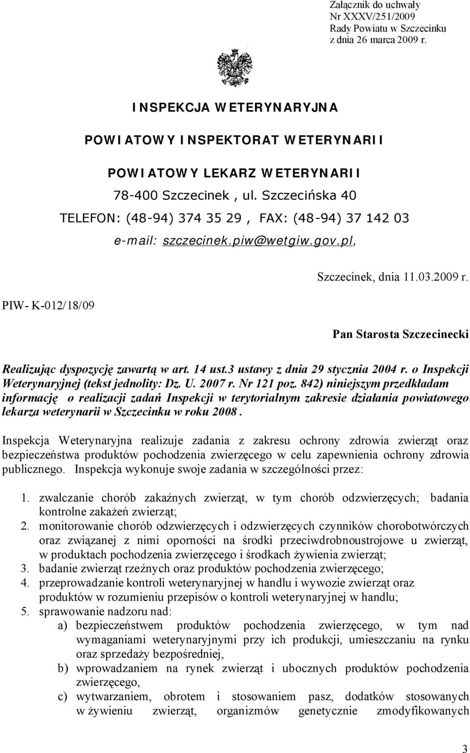 Pan Starosta Szczecinecki Realizując dyspozycję zawartą w art. 14 ust.3 ustawy z dnia 29 stycznia 2004 r. o Inspekcji Weterynaryjnej (tekst jednolity: Dz. U. 2007 r. Nr 121 poz.