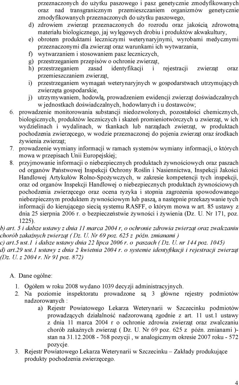 medycznymi przeznaczonymi dla zwierząt oraz warunkami ich wytwarzania, f) wytwarzaniem i stosowaniem pasz leczniczych, g) przestrzeganiem przepisów o ochronie zwierząt, h) przestrzeganiem zasad