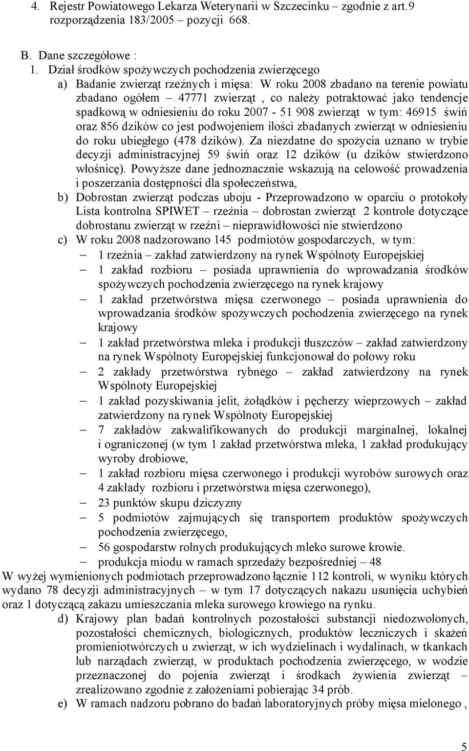spadkową w odniesieniu do roku 2007-51 908 zwierząt w tym: 46915 świń oraz 856 dzików co jest podwojeniem ilości zbadanych zwierząt w odniesieniu do roku ubiegłego (478 dzików).