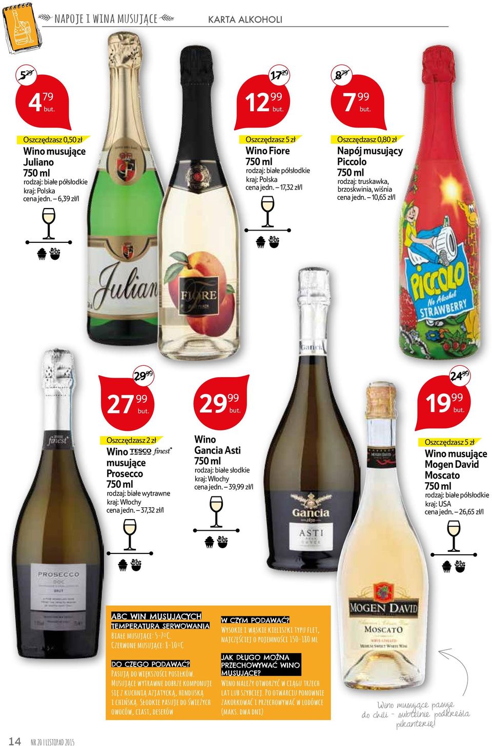 10,65 zł/l T a T a 29 99 27 99 musujące Prosecco rodzaj: białe wytrawne kraj: Włochy cena jedn. 37,32 zł/l 29 99 Gancia Asti rodzaj: białe słodkie kraj: Włochy cena jedn.