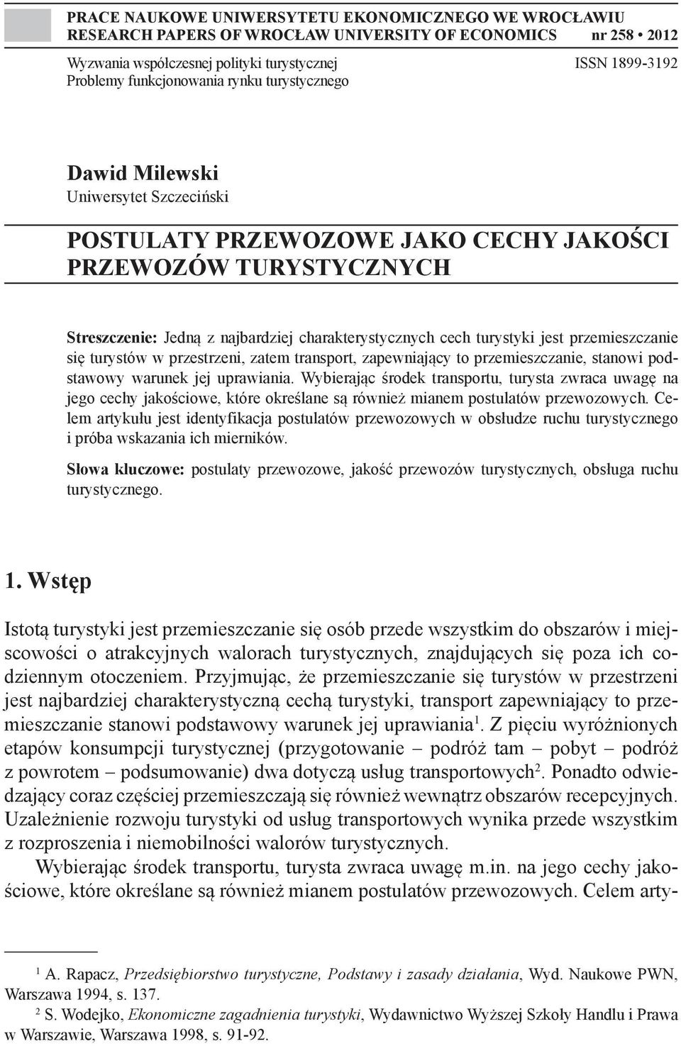 przemieszczanie się turystów w przestrzeni, zatem transport, zapewniający to przemieszczanie, stanowi podstawowy warunek jej uprawiania.