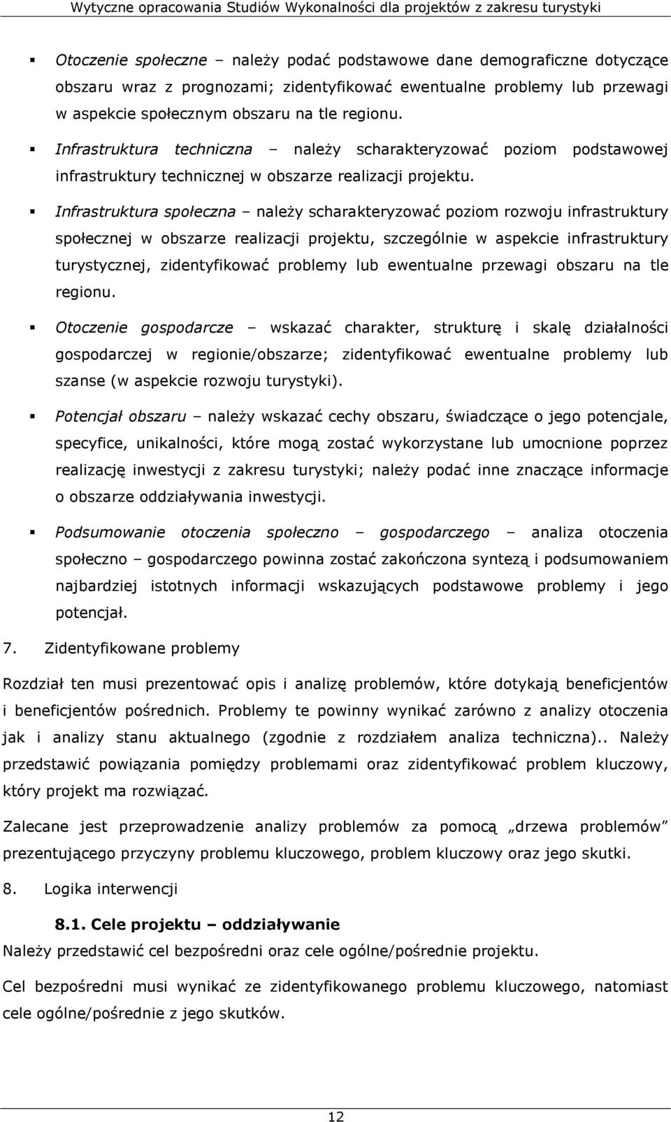 Infrastruktura społeczna należy scharakteryzować poziom rozwoju infrastruktury społecznej w obszarze realizacji projektu, szczególnie w aspekcie infrastruktury turystycznej, zidentyfikować problemy