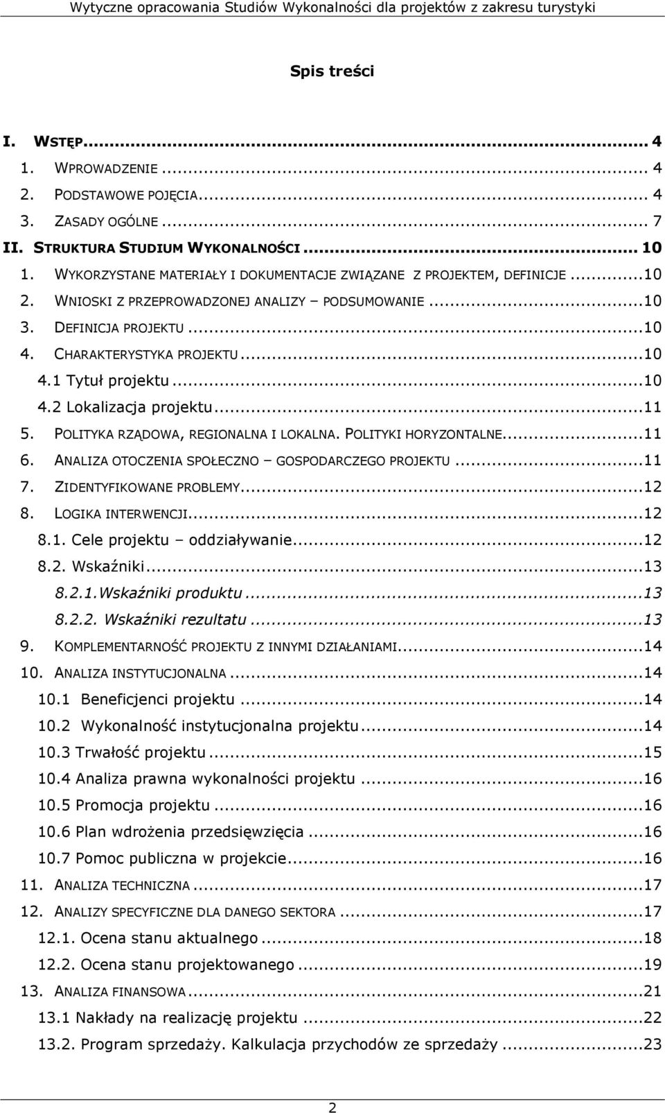 ..10 4.2 Lokalizacja projektu...11 5. POLITYKA RZĄDOWA, REGIONALNA I LOKALNA. POLITYKI HORYZONTALNE...11 6. ANALIZA OTOCZENIA SPOŁECZNO GOSPODARCZEGO PROJEKTU...11 7. ZIDENTYFIKOWANE PROBLEMY...12 8.