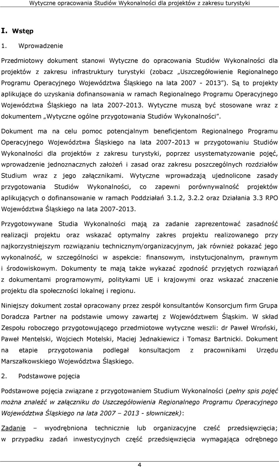 Województwa Śląskiego na lata 2007-2013 ). Są to projekty aplikujące do uzyskania dofinansowania w ramach Regionalnego Programu Operacyjnego Województwa Śląskiego na lata 2007-2013.