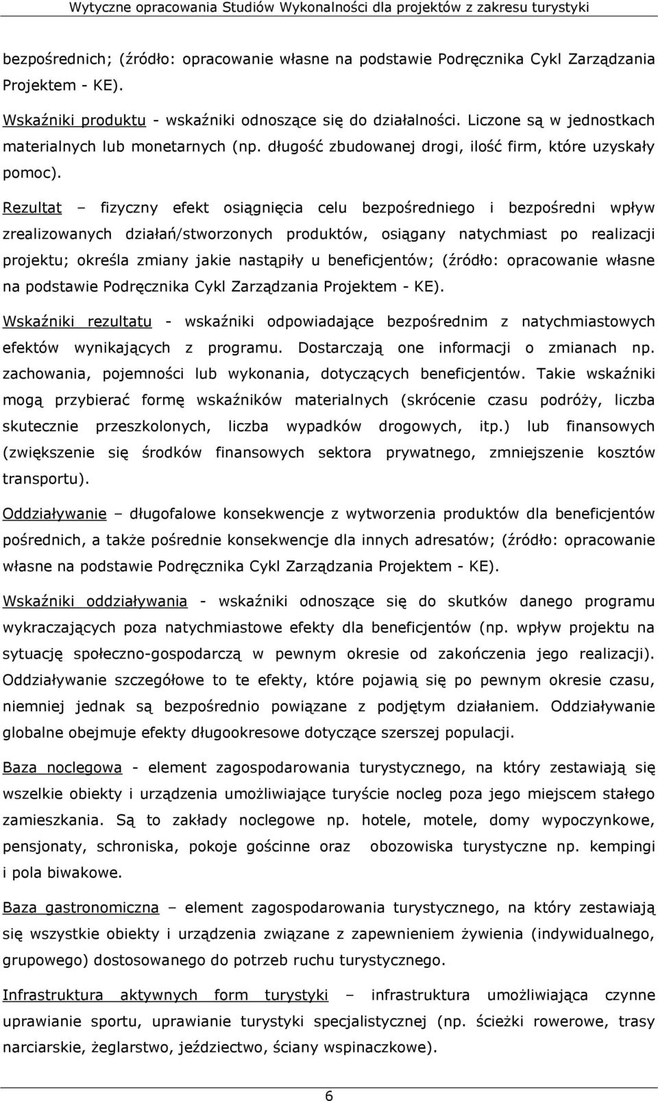 Rezultat fizyczny efekt osiągnięcia celu bezpośredniego i bezpośredni wpływ zrealizowanych działań/stworzonych produktów, osiągany natychmiast po realizacji projektu; określa zmiany jakie nastąpiły u