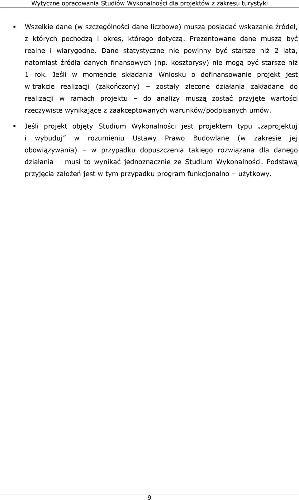 Jeśli w momencie składania Wniosku o dofinansowanie projekt jest w trakcie realizacji (zakończony) zostały zlecone działania zakładane do realizacji w ramach projektu do analizy muszą zostać przyjęte