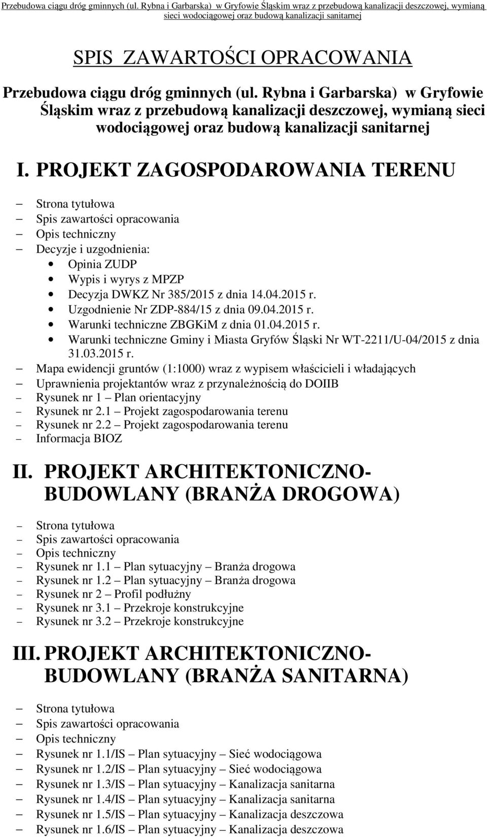 PROJEKT ZAGOSPODAROWANIA TERENU Strona tytułowa Spis zawartości opracowania Opis techniczny Decyzje i uzgodnienia: Opinia ZUDP Wypis i wyrys z MPZP Decyzja DWKZ Nr 385/2015 z dnia 14.04.2015 r.