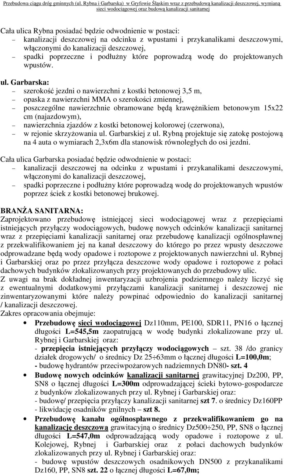 Garbarska: szerokość jezdni o nawierzchni z kostki betonowej 3,5 m, opaska z nawierzchni MMA o szerokości zmiennej, poszczególne nawierzchnie obramowane będą krawężnikiem betonowym 15x22 cm