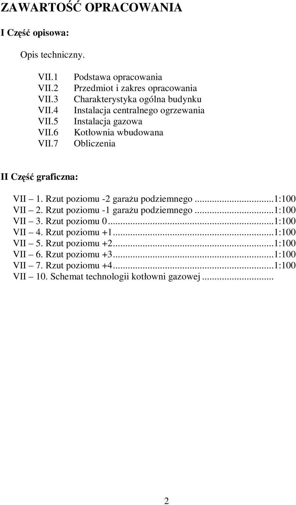 wbudowana Obliczenia II Część graficzna: VII 1. Rzut poziomu -2 garażu podziemnego...1:100 VII 2. Rzut poziomu -1 garażu podziemnego...1:100 VII 3.