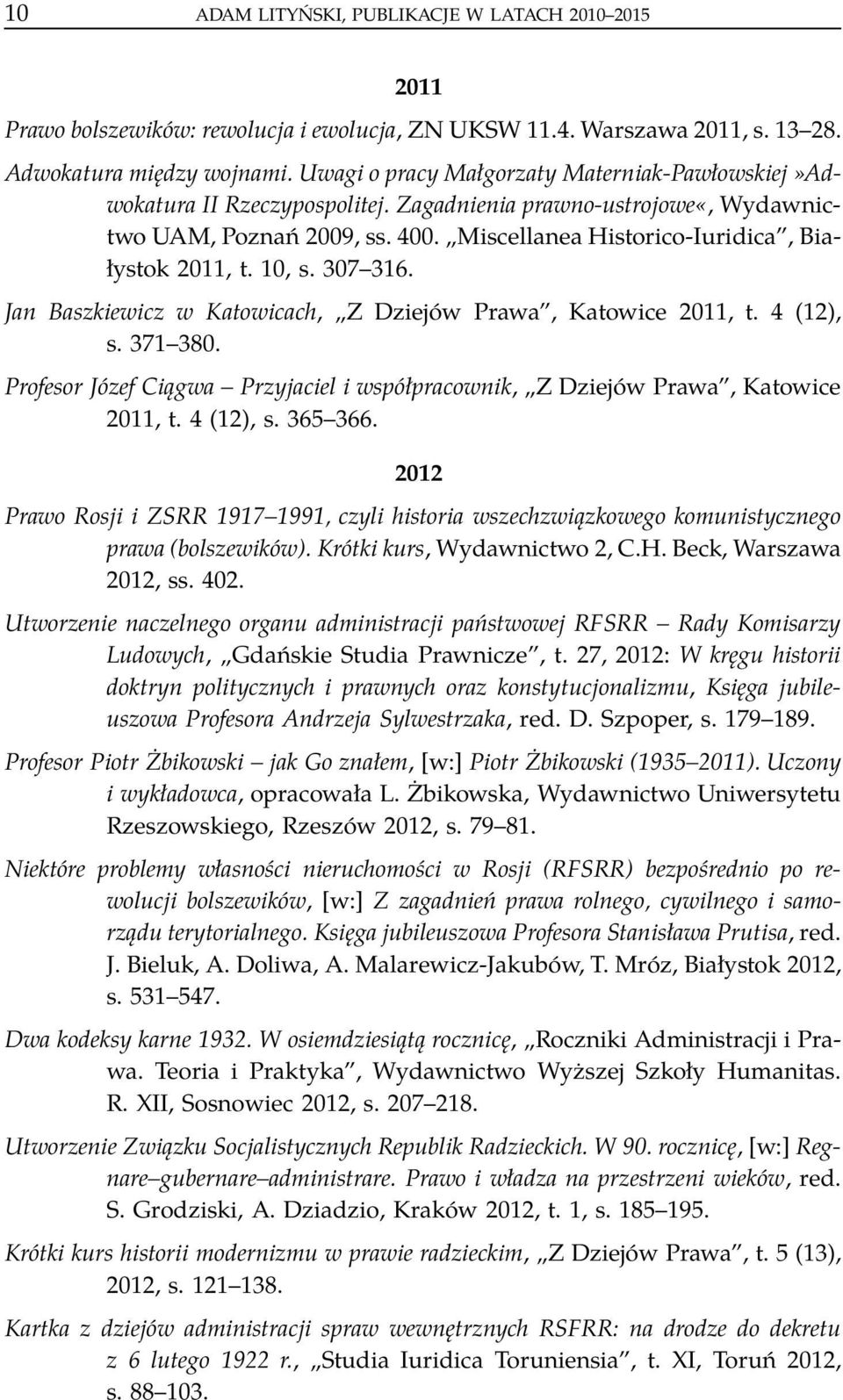 10, s. 307 316. Jan Baszkiewicz w Katowicach, Z Dziejów Prawa, Katowice 2011, t. 4 (12), s. 371 380. Profesor Józef Ciągwa Przyjaciel i współpracownik, Z Dziejów Prawa, Katowice 2011, t. 4 (12), s. 365 366.