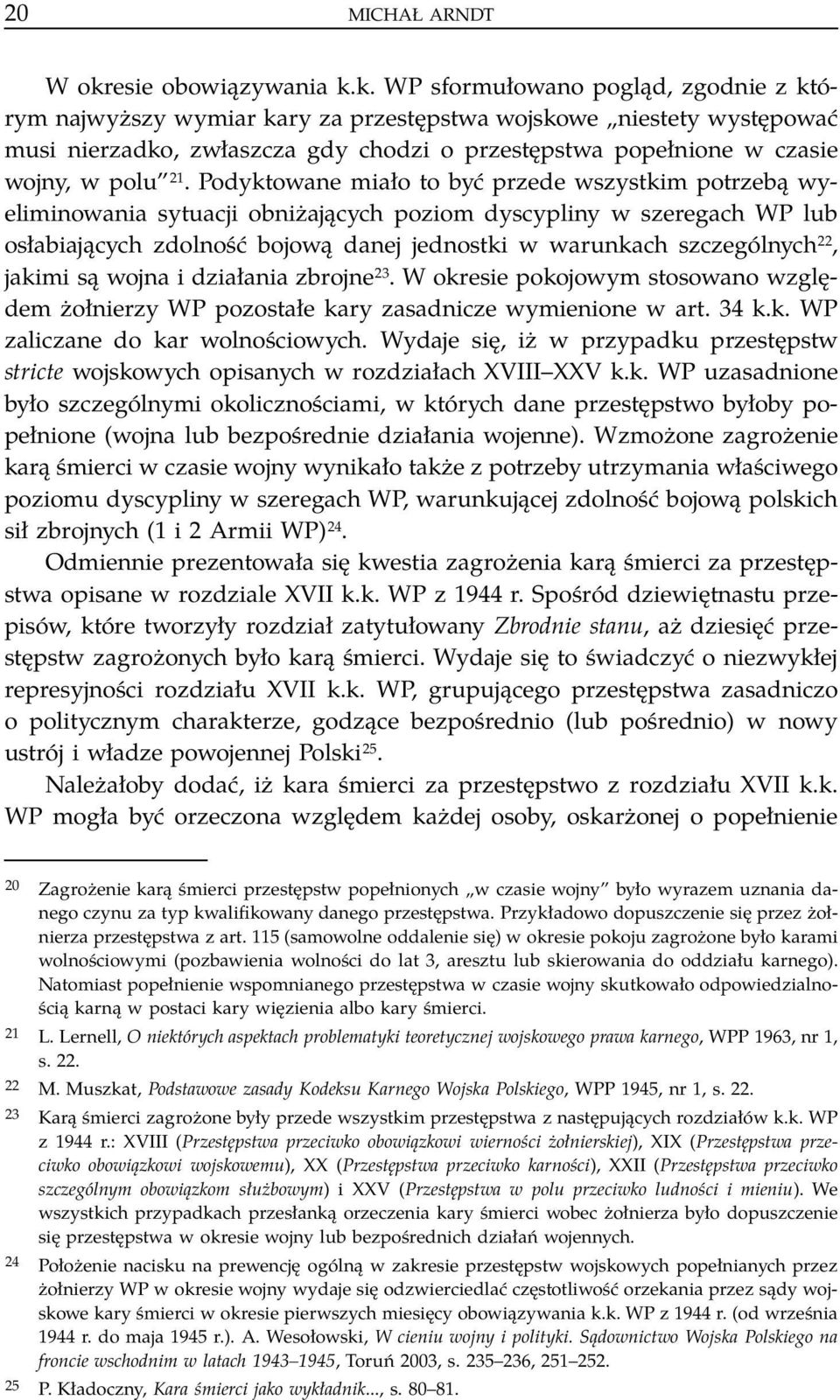 k. WP sformułowano pogląd, zgodnie z którym najwyższy wymiar kary za przestępstwa wojskowe niestety występować musi nierzadko, zwłaszcza gdy chodzi o przestępstwa popełnione w czasie wojny, w polu 21.