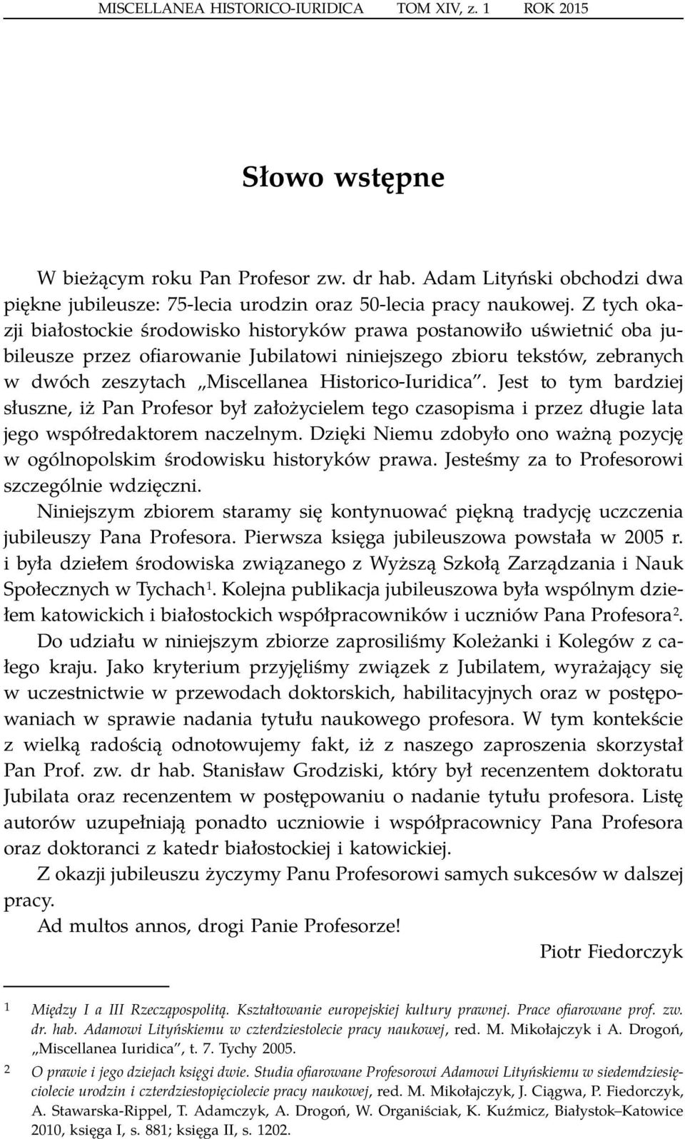 Z tych okazji białostockie środowisko historyków prawa postanowiło uświetnić oba jubileusze przez ofiarowanie Jubilatowi niniejszego zbioru tekstów, zebranych w dwóch zeszytach Miscellanea