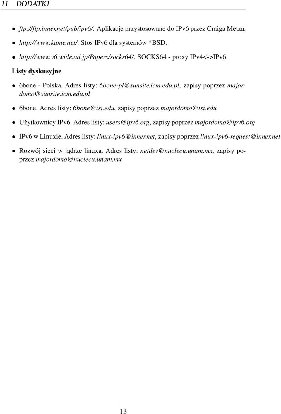 Adres listy: 6bone@isi.edu, zapisy poprzez majordomo@isi.edu Użytkownicy IPv6. Adres listy: users@ipv6.org, zapisy poprzez majordomo@ipv6.org IPv6 w Linuxie.